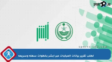 لطلب تقرير بيانات المركبات عبر أبشر بخطوات سهلة وسريعة